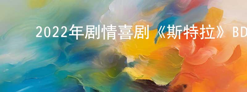 ﻿包红英发布﻿2022年剧情喜剧《斯特拉》BD韩语中字迅雷下载_电影天堂